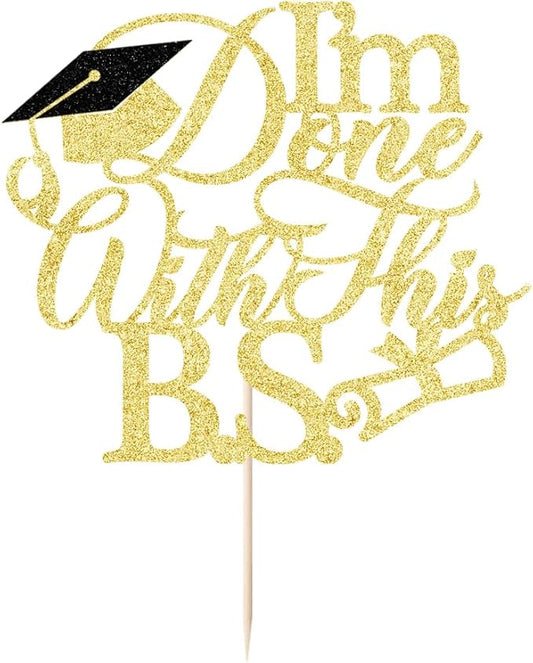 1Pcs I'm Done with This B.S. Cake Topper, Congrats Grad Class of 2025 Cake Topper, Bachelor of Science,Funny Congrats Grad Party Decorations Supplies(gold)