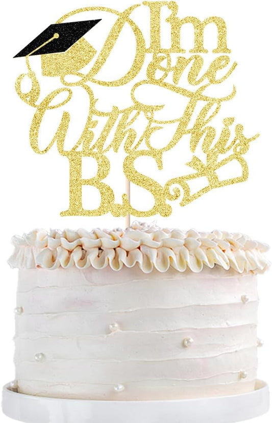 1Pcs I'm Done with This B.S. Cake Topper, Congrats Grad Class of 2025 Cake Topper, Bachelor of Science,Funny Congrats Grad Party Decorations Supplies(gold)