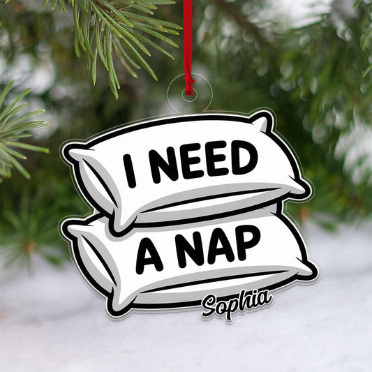 Personalized I Need A Nap Ornament Acrylic Ornament – Personalized Christmas Tree Decoration, Custom Holiday Keepsake Gift, Unique Hanging Collectible for Seasonal Home Décor
